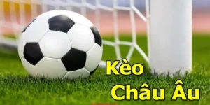 Chi Tiết Cách Chơi Kèo Châu Âu Hiệu Quả Cho Người Mới Và Người Có Kinh Nghiệm