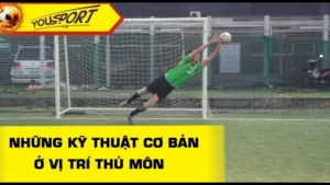 Kỹ Thuật Thủ Môn Hiện Đại Giúp Làm Chủ Vùng Cấm Và Khung Thành Toàn Diện