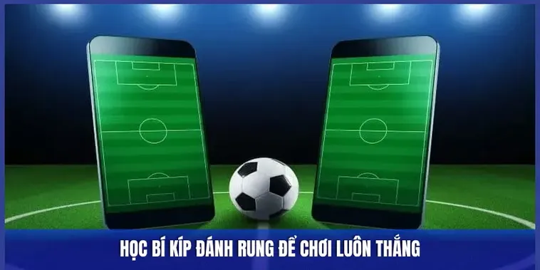 Cách Chơi Kèo Rung Trong Bóng Đá Chuẩn Xác Và Chiến Lược Thắng Lợi Nhuận Cao