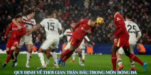 Thời Gian Trận Đấu Bóng Đá Quy Định Chuẩn Theo FIFA Và Các Tình Huống Đặc Biệt